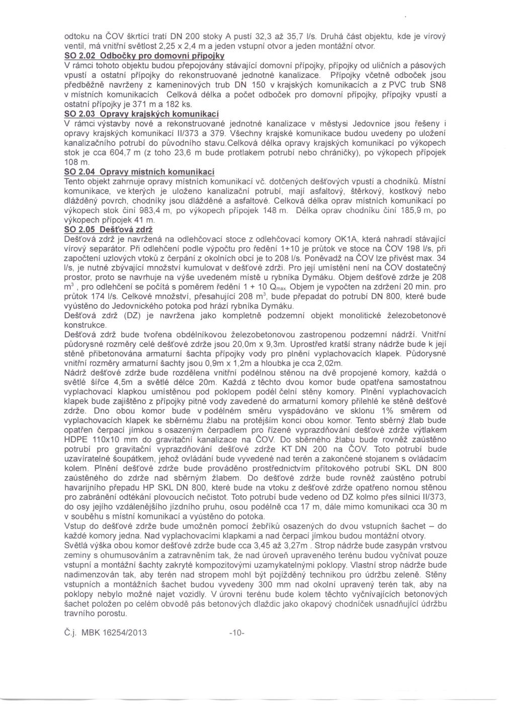 odtoku na ČOV škrtící tratí DN 200 stoky A pustí 32,3 až 35,7 I/s. Druhá část objektu, kde je vírový ventil, má vnitřní světlost 2,25 x 2,4 m a jeden vstupní otvor a jeden montážní otvor. SO 2.
