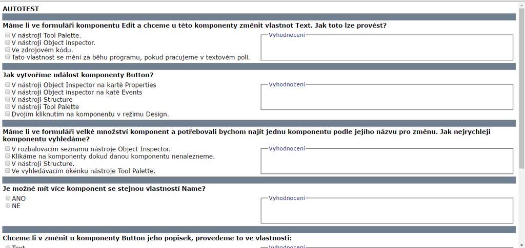 V tomto autotestu je připraveno šest otázek, které jsou zaměřeny na práci s nejdůležitějšími nástroji vývojového prostředí Delphi, na práci s komponenty a s jejich vlastnostmi a událostmi.