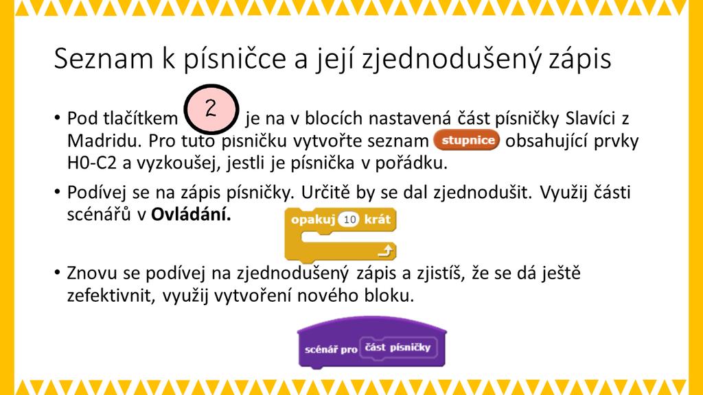 OTÁZKY A PODNĚTY PRO PRÁCI ŽÁKŮ: - Jakým způsobem je tvořen seznam? - Jak se lze vypořádat s délkami tónů, které v tomto úkolu nejsou řešeny? - Jak se v Scratch zapisují pomlky?