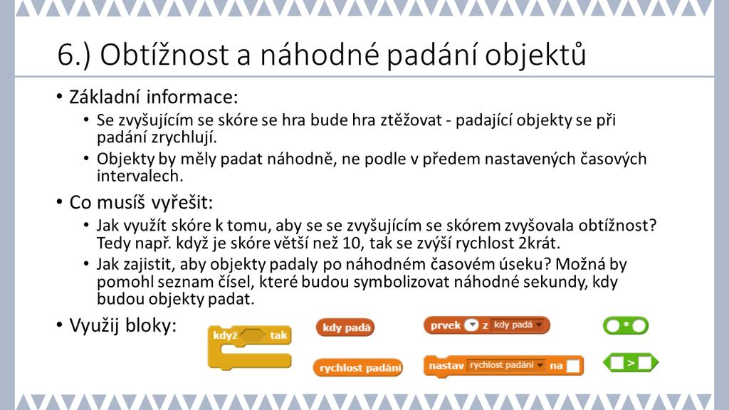 6. FÁZE METODICKÉ POZNÁMKY: Už tedy padá více objektů, po kliknutí myší se přičítá score a objekty mizí. Avšak hra je stále stejná, nijak se nevyvíjí se zvyšujícím se score.