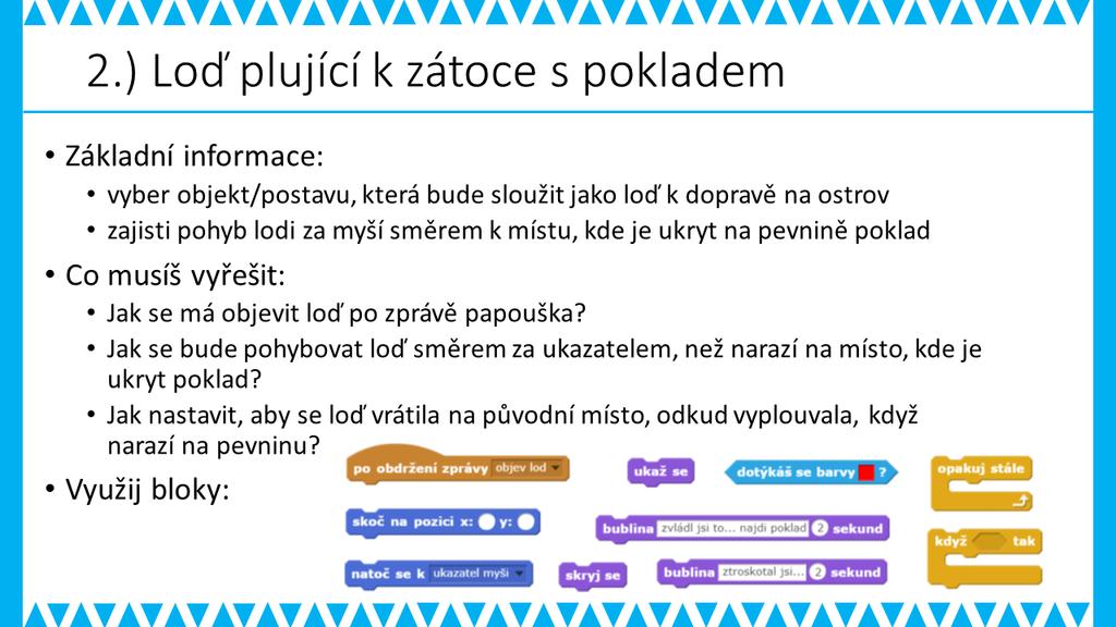 MOŽNÉ POTÍŽE: - Žák má obtíže s prací se zprávami pomozte žákovi prostřednictvím jeho tabulky (jeho náčrtu průběhu hry) a ukažte mu, jak se zprávy posunují ve scénářích postav/objektů a scén.