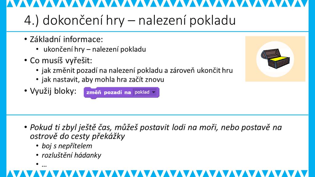4. FÁZE METODICKÉ POZNÁMKY: Konečná fáze již není pro žáka složitá, žáci doplní změnu pozadí s pokladem. Samozřejmě, že musí graficky poklad vyobrazit.