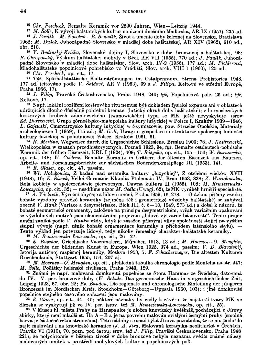 44 V. PODBORSKÝ 18 Chr. Pescheck, Bemalte Keramik vor 2500 Jahren, Wien Leipzig 1944. " M. Solle, K vývoji halštatských kultur na území dnešního Maďarska, AR IX (1957), 235 ad. 1 8 J. Pavlík M.