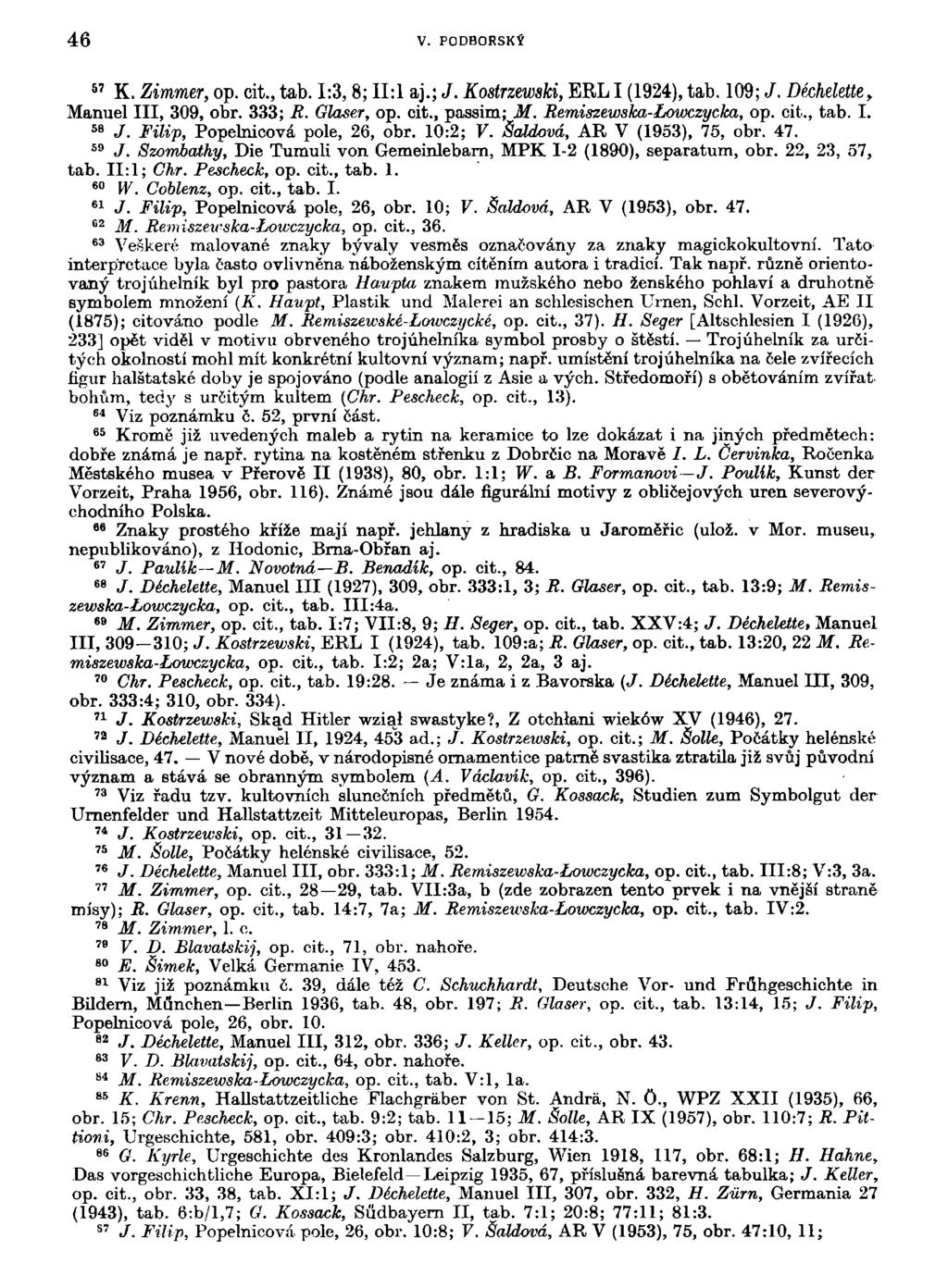 46 V. PODBORSKÝ 57 K. Zimmer, op. cit.,tab. 1:3,8; 11:1 aj.; J. Kostrzewski, ERLI (1924),tab. 109; J. Déchelette, Manuel III, 309, obr. 333; R. Glaser, op. cit., passim; M. Remiszewska-Lowczycka, op.