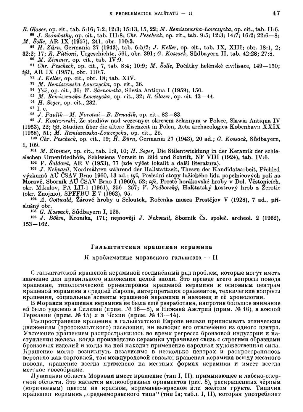 K PROBLEMATICE HALŠTATU II 47 R. Olaaer, op. cit., tab. 5:16; 7:2; 12:3; 15:13, 15, 22; M. Remiszewska-Lowczycka, op. cit., tab. 11:6. 8 8 J. Szombathy, op. cit., tab. 111:8; Chr. Pescheck, op. cit., tab. 9:5; 12:3; 14:7; 16:2; 22:6 8; M.
