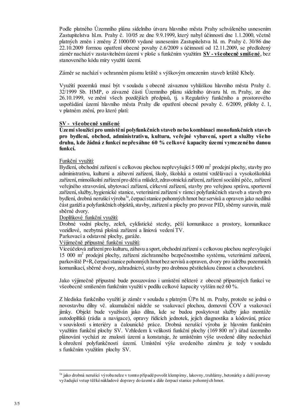 Podle platného Územního plánu sídelního útvaru hlavmho města Prahy schváleného usnesením Zastupitelstva hl.m. Prahy č. 10