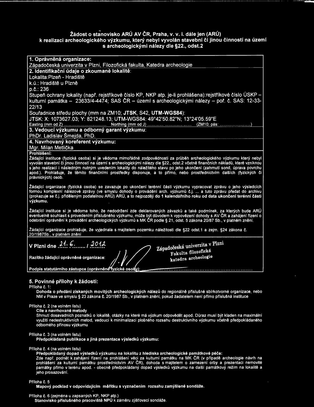 Vedoucí výzkumu a odborný garant výzkumu: PhDr. Ladislav Šmejda, PhD. 4. Navrhovaný koreferent výzkumu: Mgr.