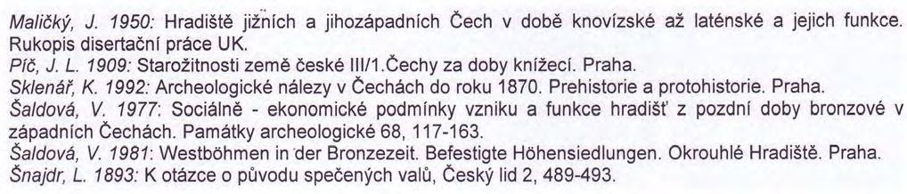 Maličký, J. 1950: Hradiště jiiních a jihozápadních Čech v době knovízské až laténské a jejich funkce. Rukopis disertační práce UK. Píč, J. L. 1909: Starožitnosti země české III/1.