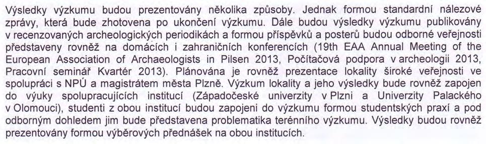 Dále budou výsledky výzkumu publikovány v recenzovaných archeologických periodikách a formou příspěvků a posterů budou odborné veřejnosti představeny rovněž na domácích i zahraničních konferencích