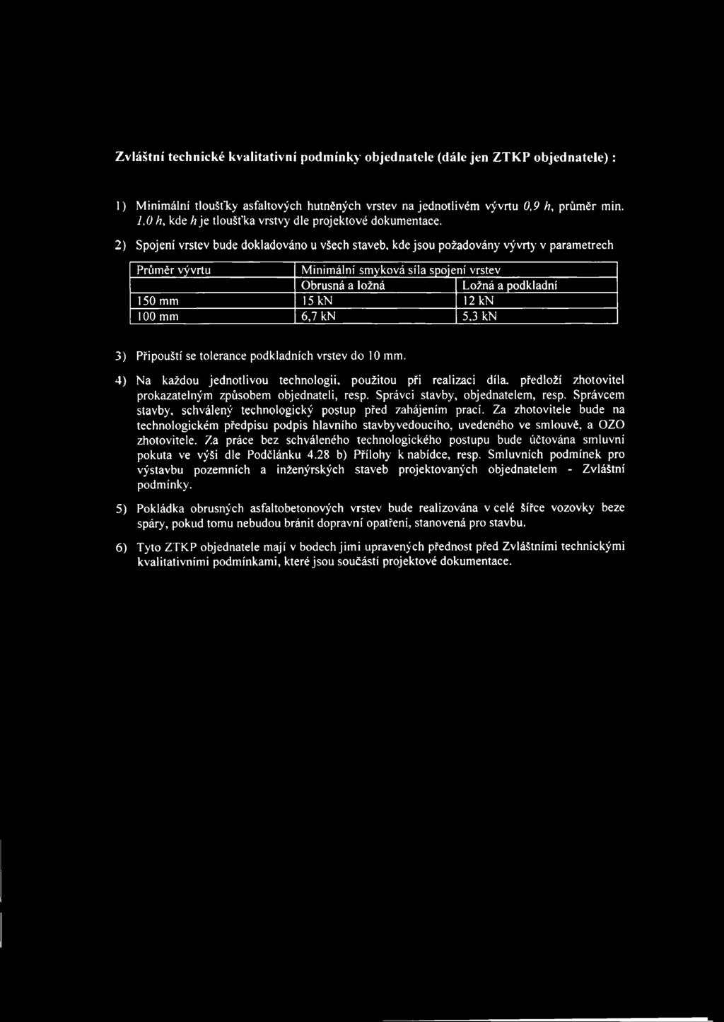 100 mm 6,7 kn 5,3 kn 3) Připouští se tolerance podkladních vrstev do 10 mm. 4) Na každou jednotlivou technologii, použitou při realizaci díla.