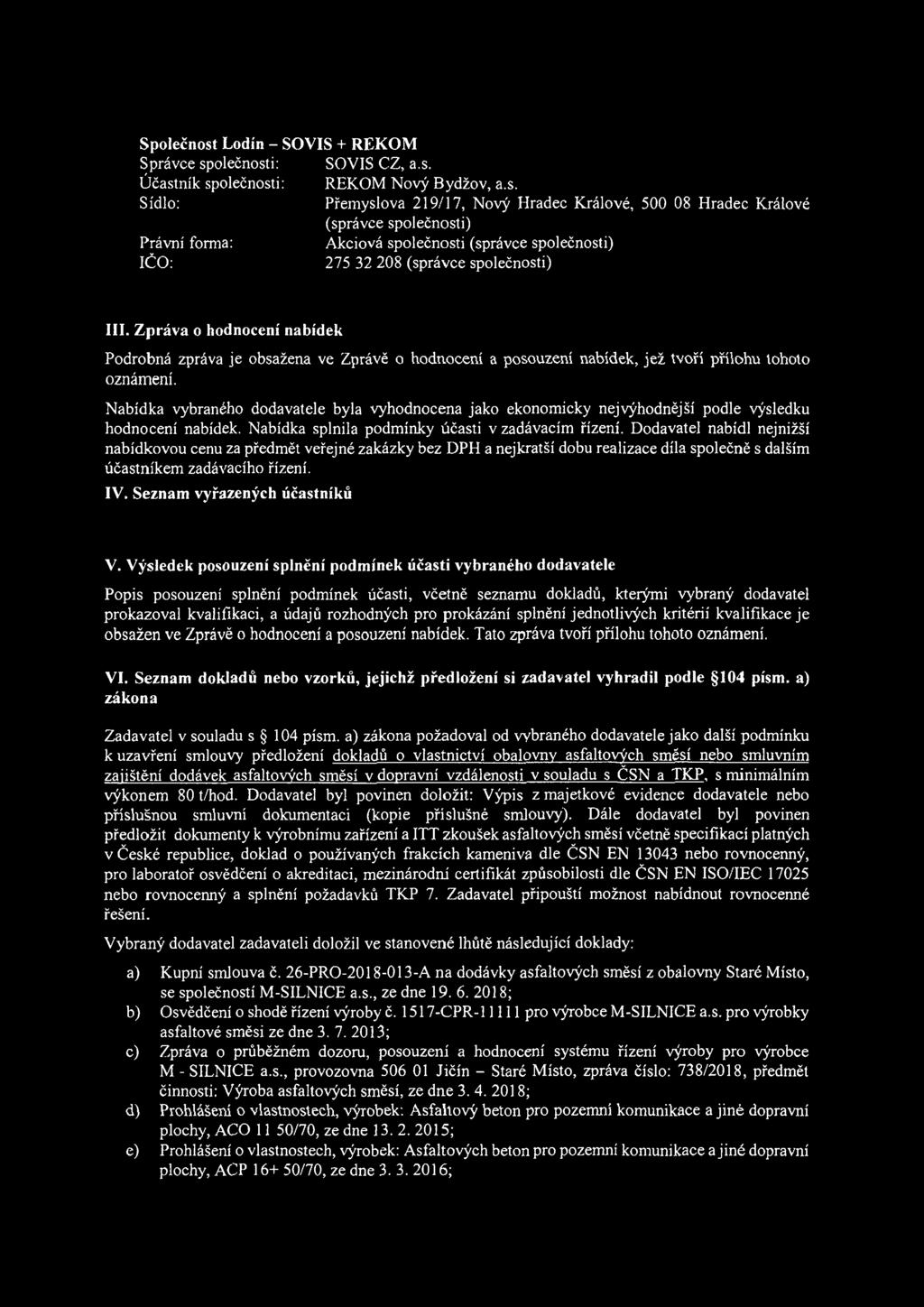 Nabídka vybraného dodavatele byla vyhodnocena jako ekonomicky nejvýhodnější podle výsledku hodnocení nabídek. Nabídka splnila podmínky účasti v zadávacím řízení.