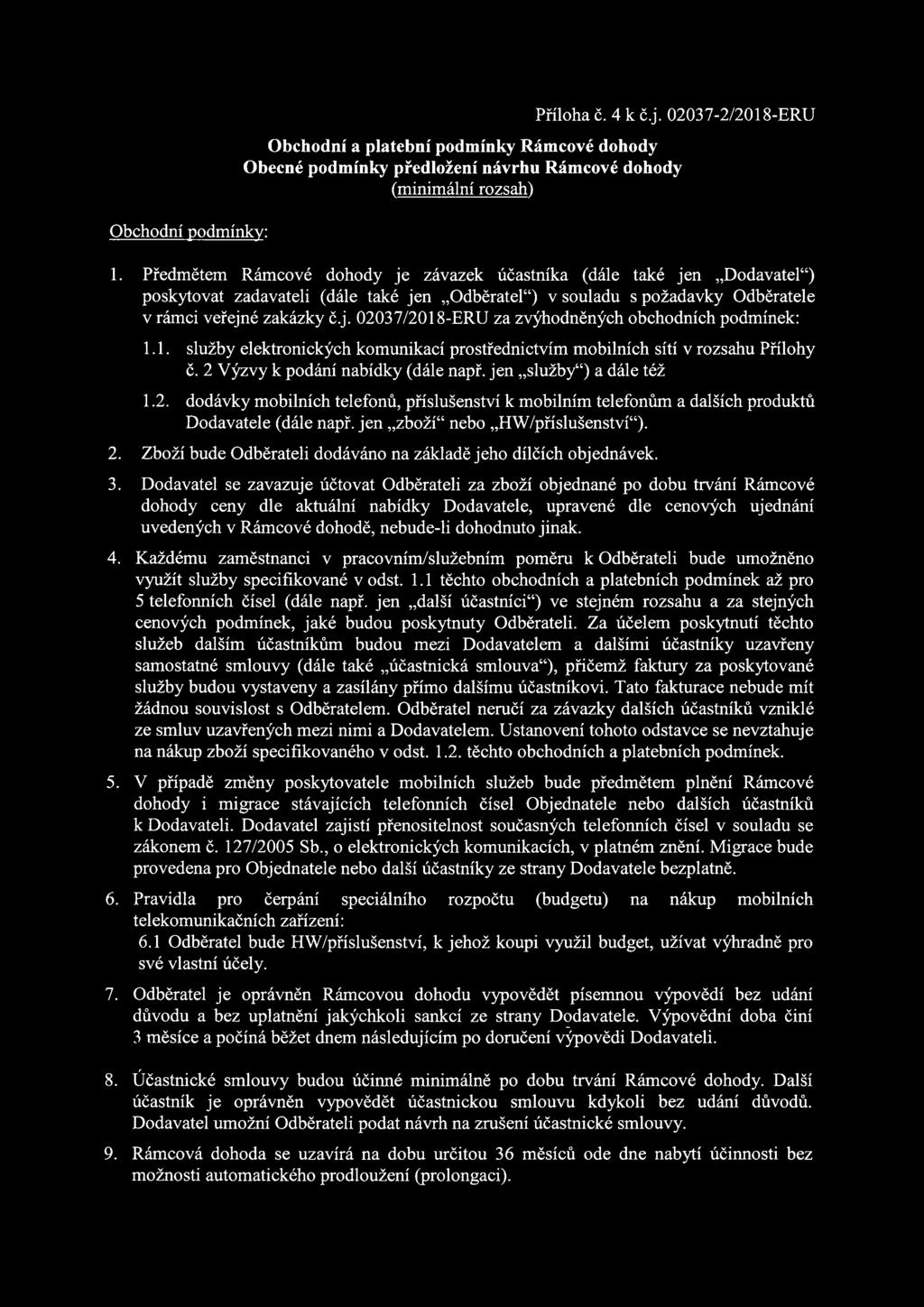 1. služby elektronických komunikací prostřednictvím mobilních sítí v rozsahu Přílohy č. 2 výzvy k podání nabídky (dále např. jen "služby") a dále též 1.2. dodávky mobilních telefonů, příslušenství k mobilním telefonům a dalších produktů Dodavatele (dále např.