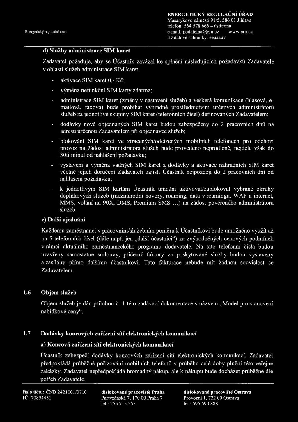 prstřednictvím určených administrátrů služeb za jedntlivé skupiny SIM karet (telefnních čísel) definvaných Zadavatelem; ddávky nvě bjednaných SIM karet budu zabezpečeny d 2 pracvních dnů na adresu