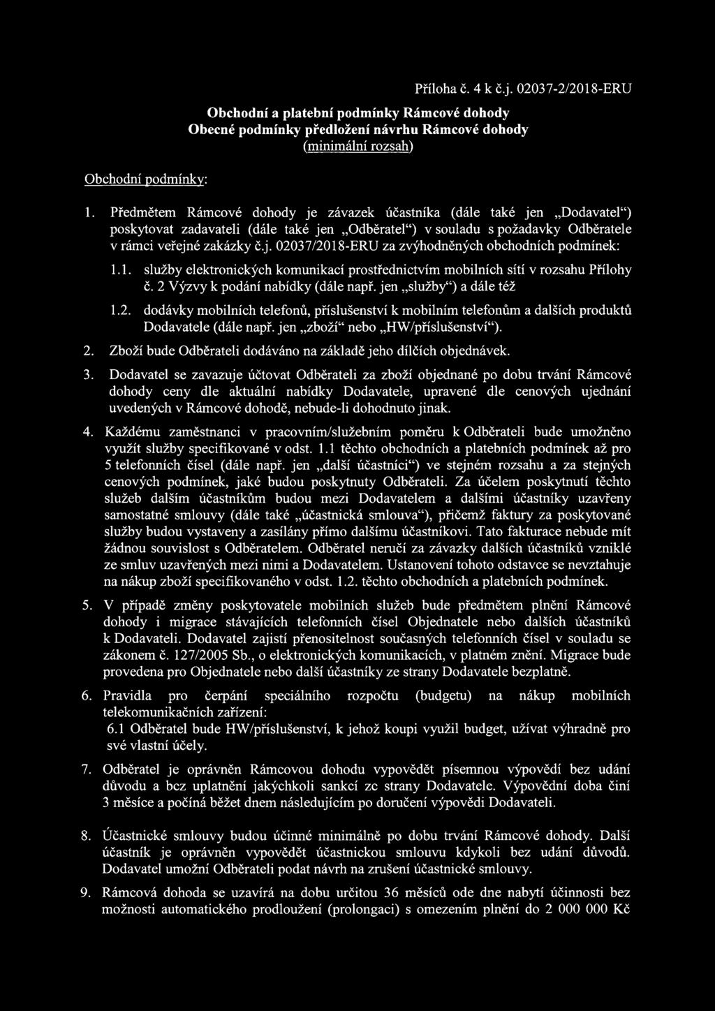 1. služby elektrnických kmunikací prstřednictvím mbilních sítí v rzsahu Přílhy Č. 2 výzvy k pdání nabídky (dále např. jen "služby") a dále též 1.2. ddávky mbilních telefnů, příslušenství k mbilním telefnům a dalších prduktů Ddavatele (dále např.