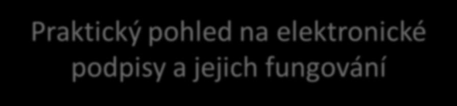 Praktický pohled na elektronické podpisy a jejich fungování Jiří Peterka 17