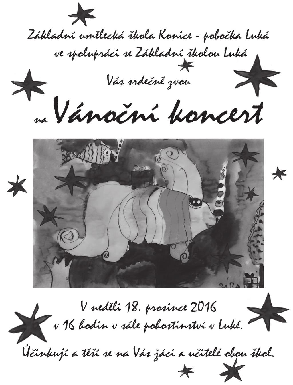 6 Žáci zvou na Vánoční koncert Ráda bych vás pozvala na VÁNOČNÍ KONCERT žáků Základní umělecké školy Konice, pobočky v Luké. Bude to náš první veřejný koncert od založení této pobočky.