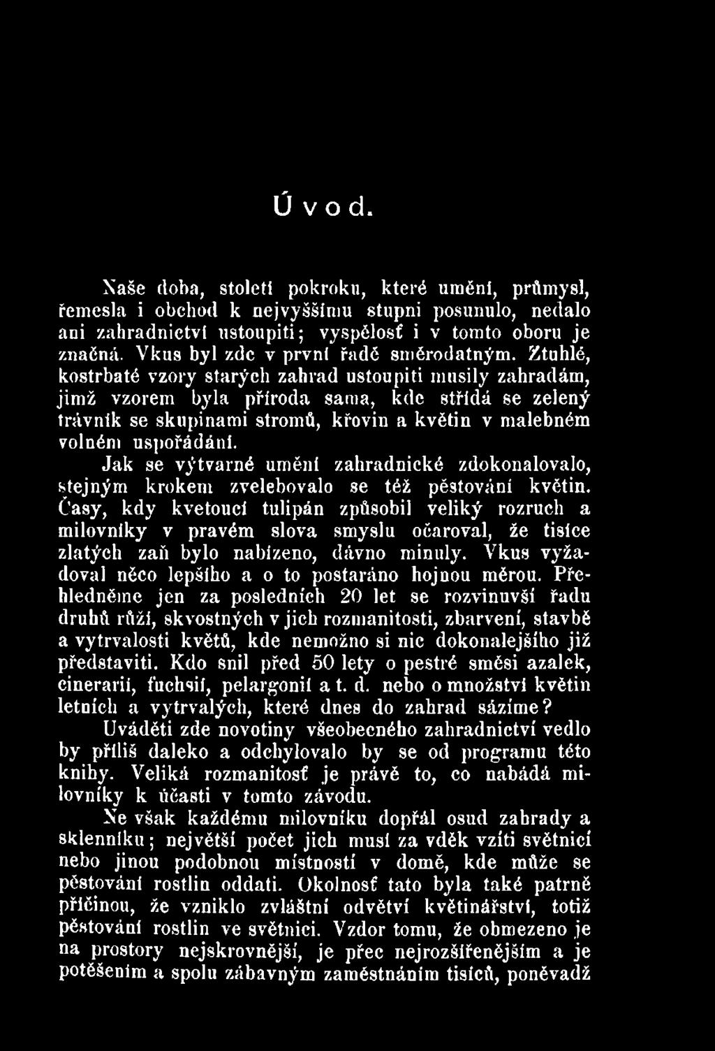 Časy, kdy kvetoucí tulipán způsobil veliký rozruch a milovníky v pravém slova smyslu očaroval, že tisíce zlatých zaň bylo nabízeno, dávno minuly.