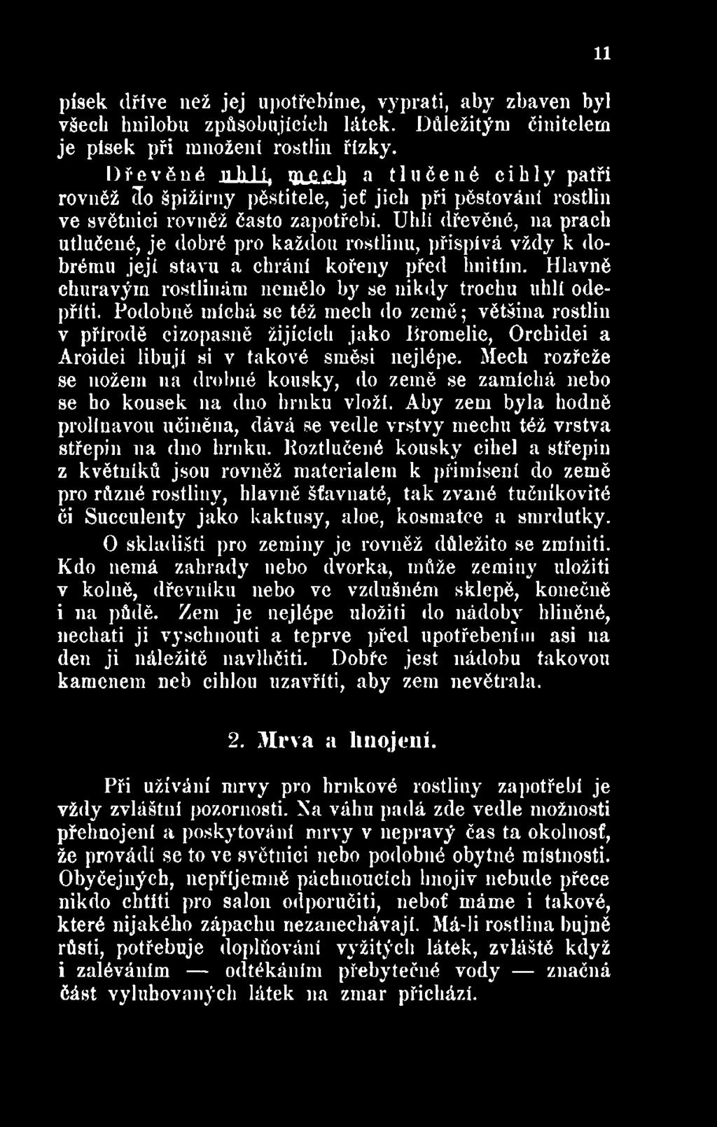 Mech rozřeže se nožem na drobné kousky, do země se zamíchá nebo se ho kousek na dno hrnku vloží. Aby zem byla hodně prolínavou učiněna, dává se vedle vrstvy mechu též vrstva střepin 11a dno hrnku.