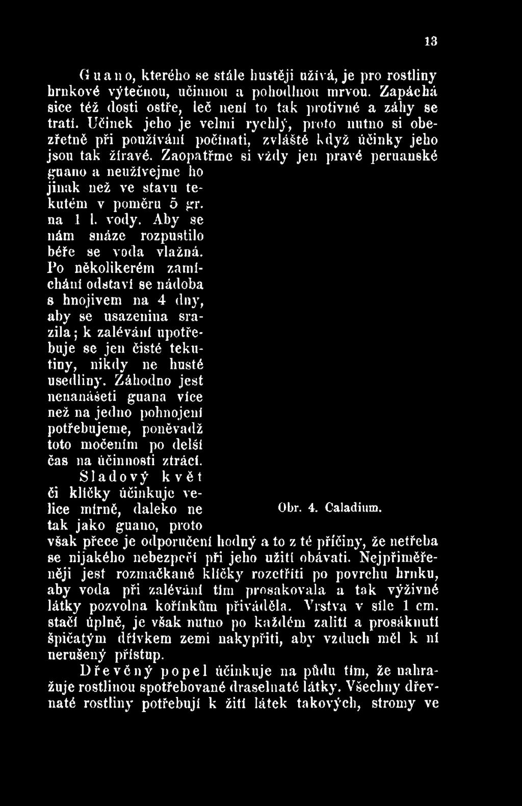 Záhodno jest nenanášeti guana vice než na jedno pohnojení potřebujeme, poněvadž toto močením po delší čas na účinnosti ztrácí.