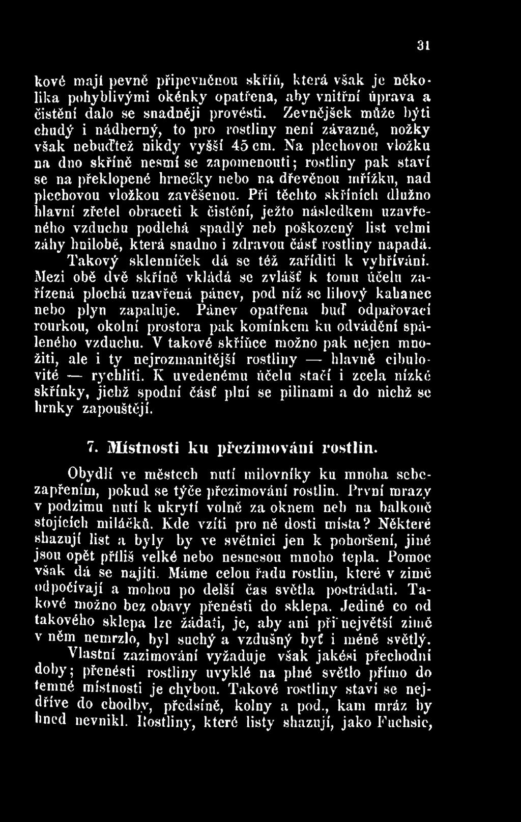 Takový sklenníček dá se též zaříditi k vyhřívání. Mezi obě dvě skříně vkládá se zvlášť k tomu účelu zařízená plochá uzavřená pánev, pod níž se lihový kahanec nebo plyn zapaluje.