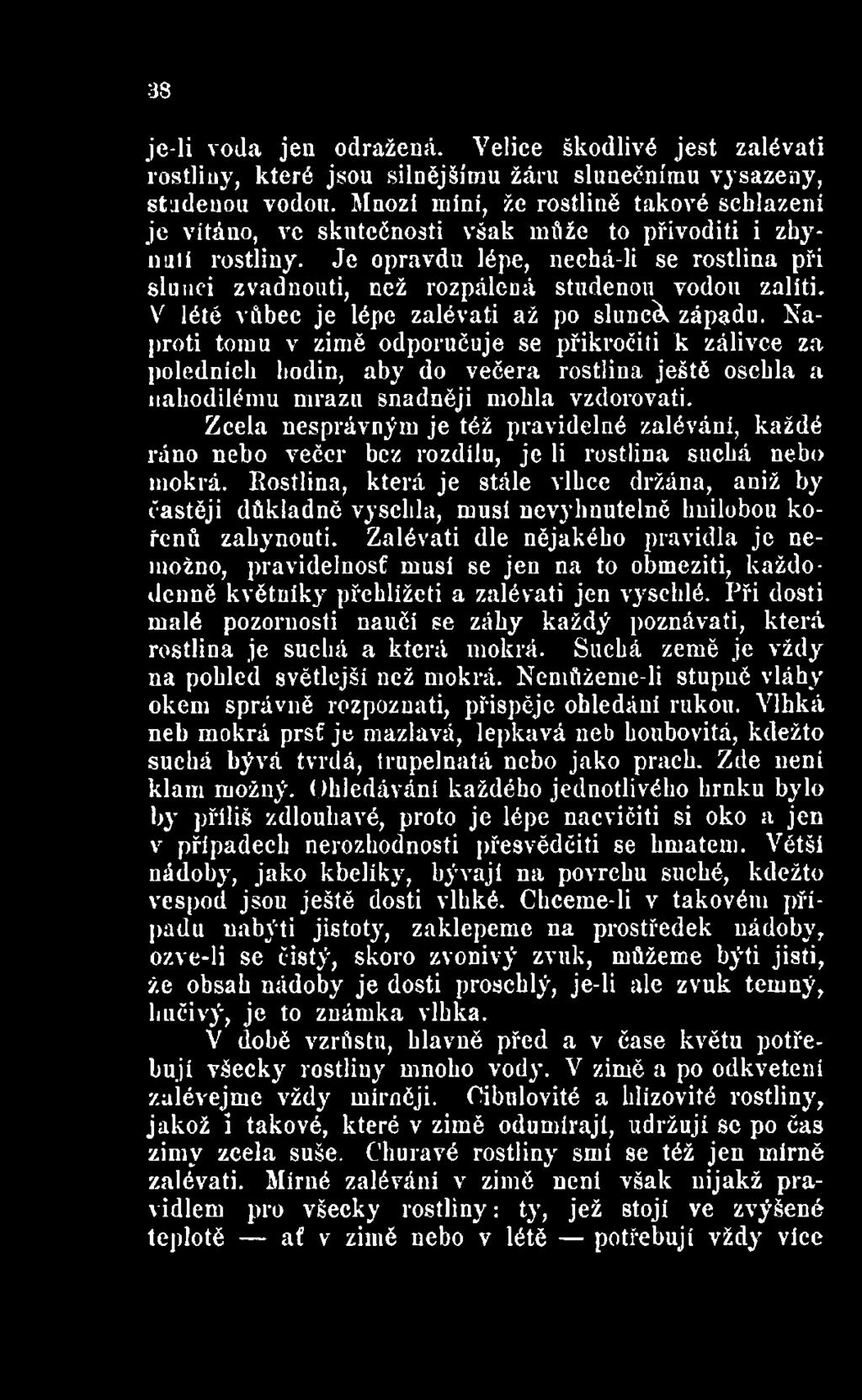 Zcela nesprávným je též pravidelné zalévání, každé ráno nebo večer bez rozdílu, je li rostlina suchá nebo mokrá.