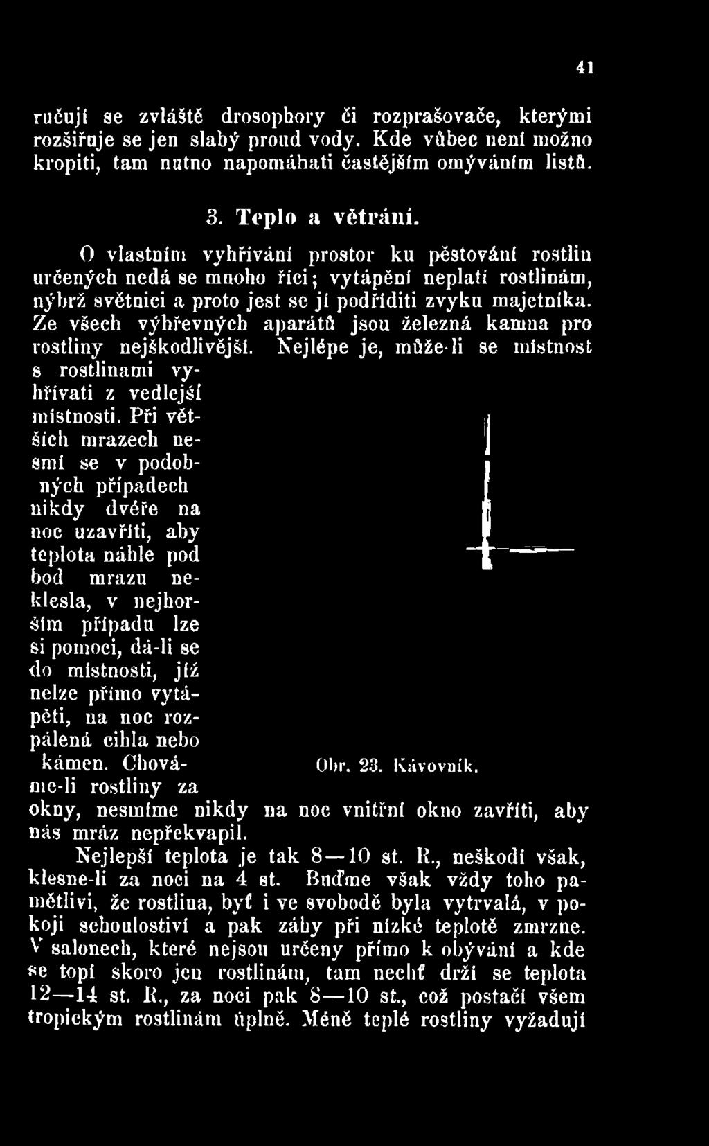 Při větších mrazech nesmi se v podobných případech nikdy dvéře na noc uzavřití, aby teplota náhle pod bod mrazu neklesla, v nejhorším případu lze si pomoci, dá-li