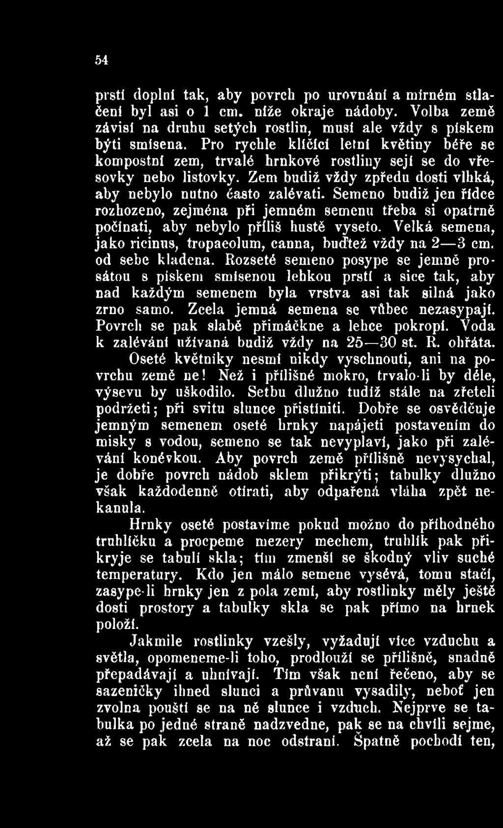 Zcela jemná semena se vůbec nezasypaji. Povrch se pak slabě přimáčkne a lehce pokropí. Voda k zaléváni užívaná budiž vždy na 25 30 st. R. ohřátá.
