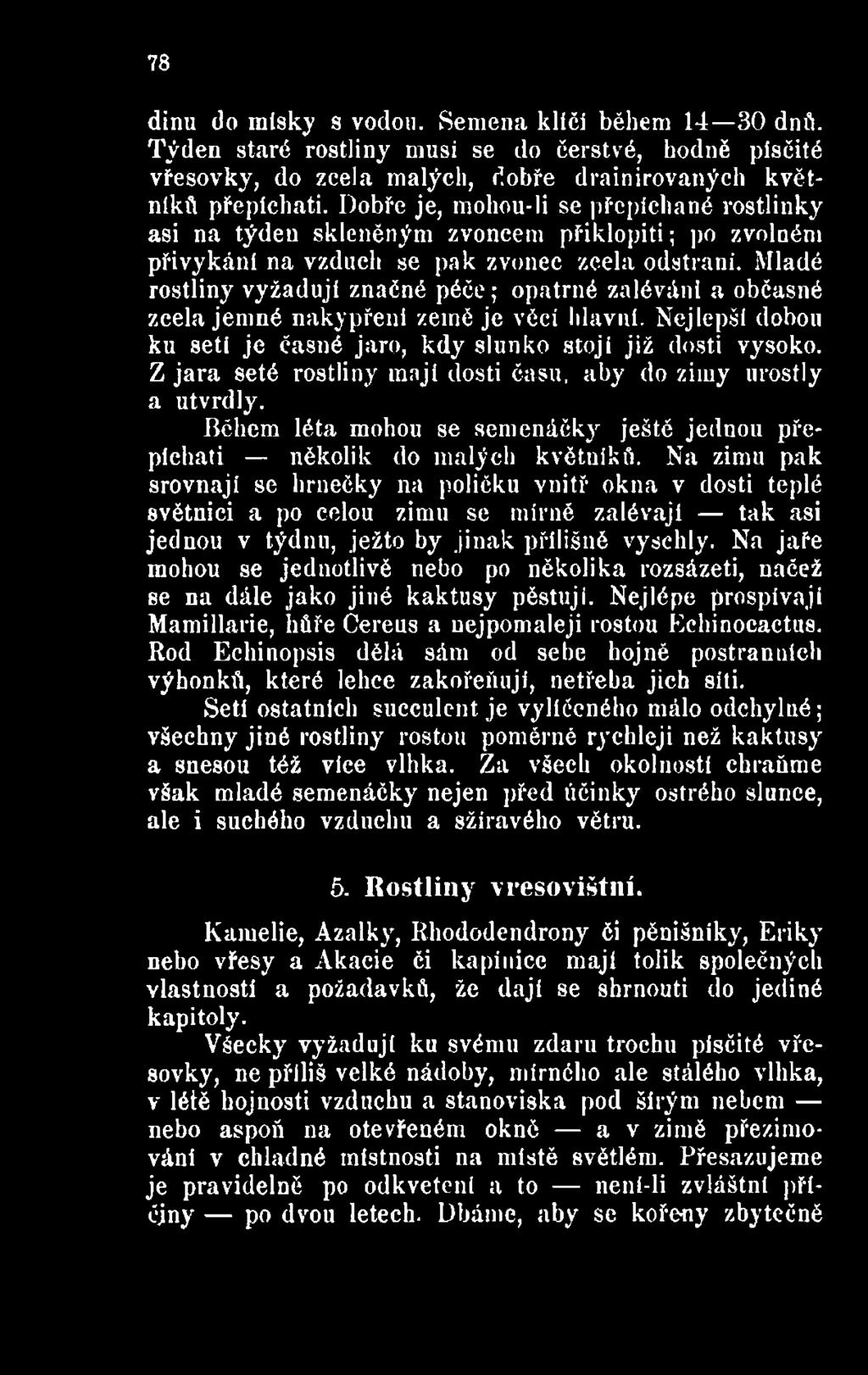 Na zimu pak srovnají se hrnečky na poličku vnitř okna v dosti teplé světnici a po celou zimu se mírné zalévají tak asi jednou v týdnu, ježto by jinak přílišně vyschly.