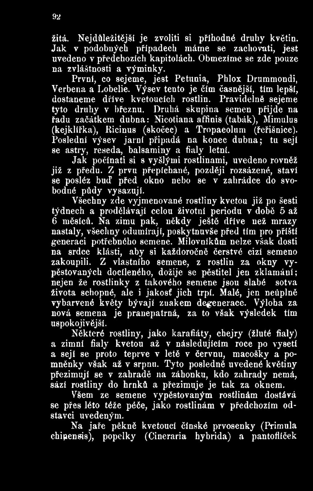 Z prvu přepíchané, později rozsázené, staví se posléz buď před okno nebo se v zahrádce do svobodné půdy vysazuji.