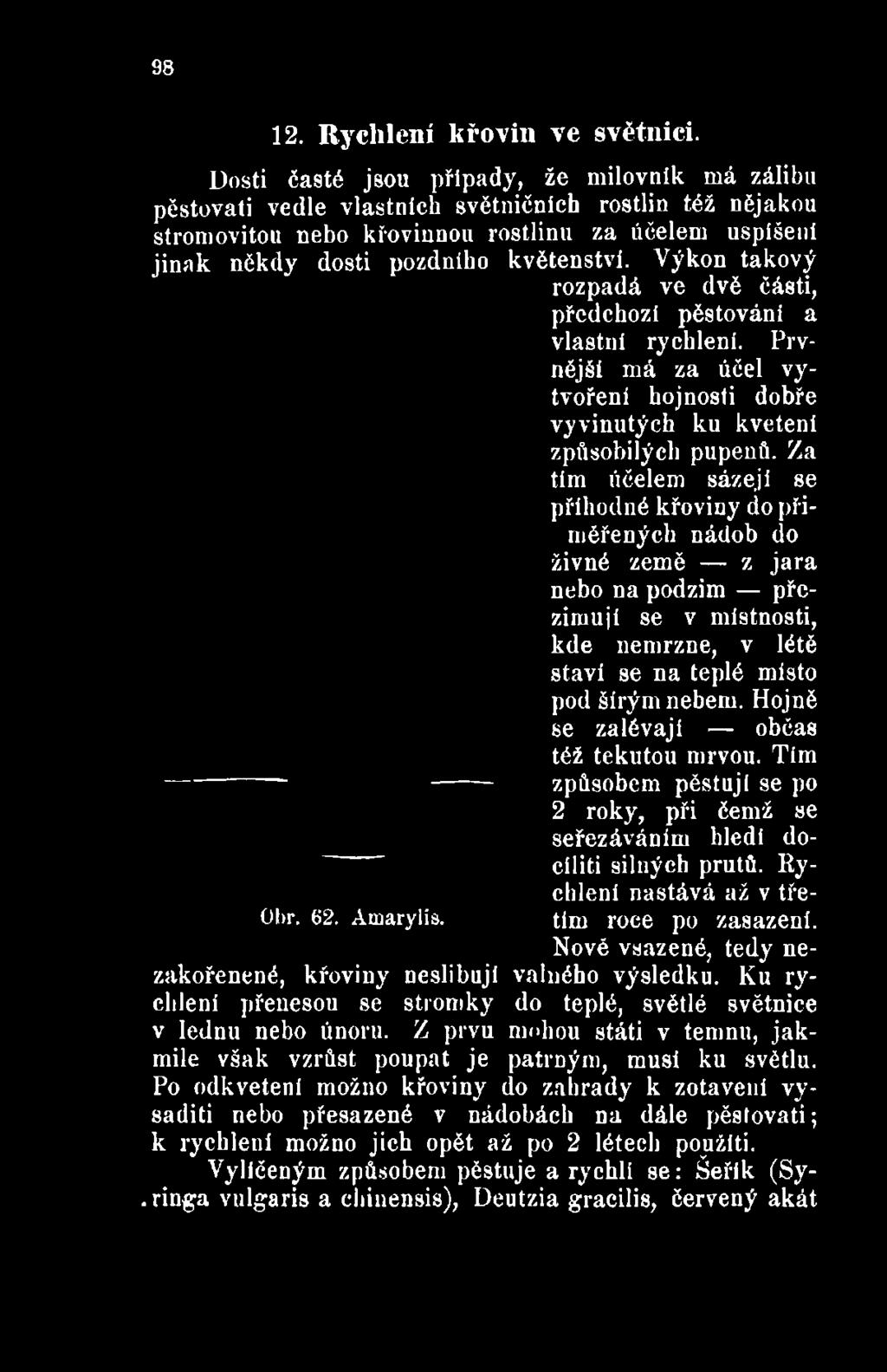 Za tím úěelem sázejí se příhodné křoviny do přiměřených nádob do živné země z jara nebo na podzim přezimují se v místnosti, kde nemrzne, v létě staví se na