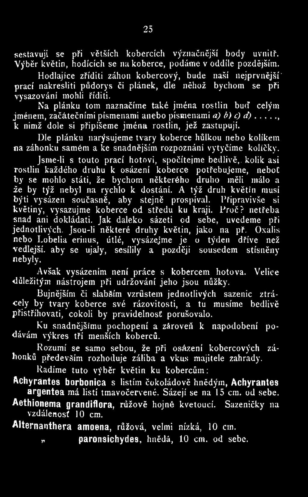 Jsme-li s touto prací hotovi, spočítejme bedlivě,, kolik asi rostlin každého druhu k osázení koberce potřebujeme, nebot by se mohlo státi, že bychom některého druho měli málo a že by týž nebyl na