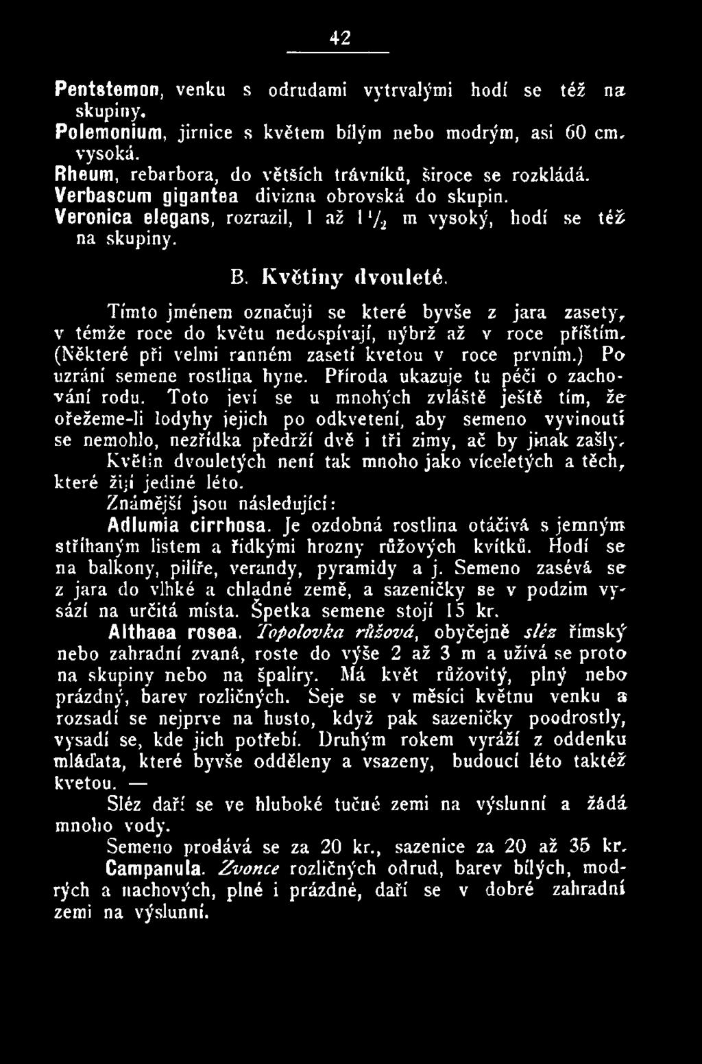 Toto jeví se u mnohých zvláště ještě tím, že ořežeme-li lodyhy jejich po odkvetení, aby semeno vyvinoutí se nemohlo, nezřídka předrží dvě i tři zimy, ač by jinak zašly.