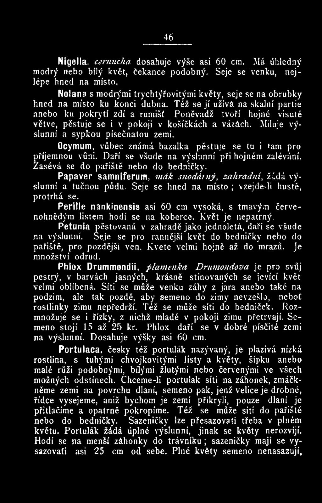 Papaver samniferum, mák snodárný, zahradní, žádá výslunní a tučnou půdu. Seje se hned na místo ; vzejde-li hustě, protrhá se.