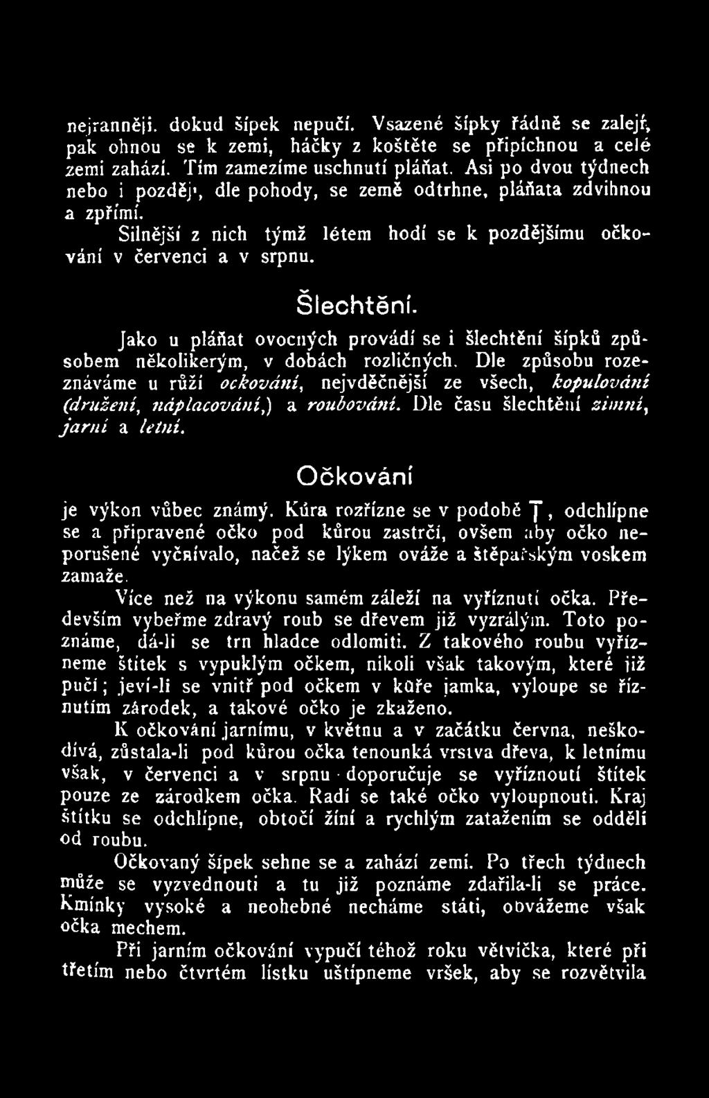 Kúra rozřízne se v podobě "j", odchlipne se a připravené očko pod kůrou zastrčí, ovšem aby očko neporušené vyčhívalo, načež se lýkem ováže a štěparským voskem zamaže.