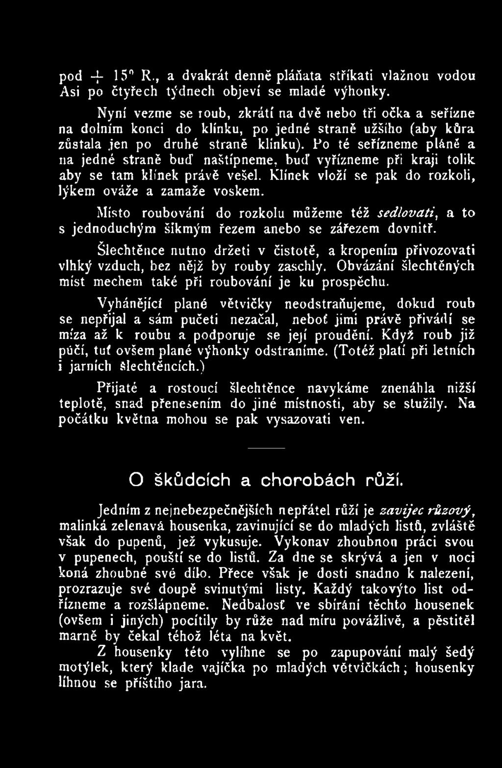 vlhký vzduch, bez nějž by rouby zaschly. Obvázání šlechtěných míst mechem také při roubování je ku prospěchu.