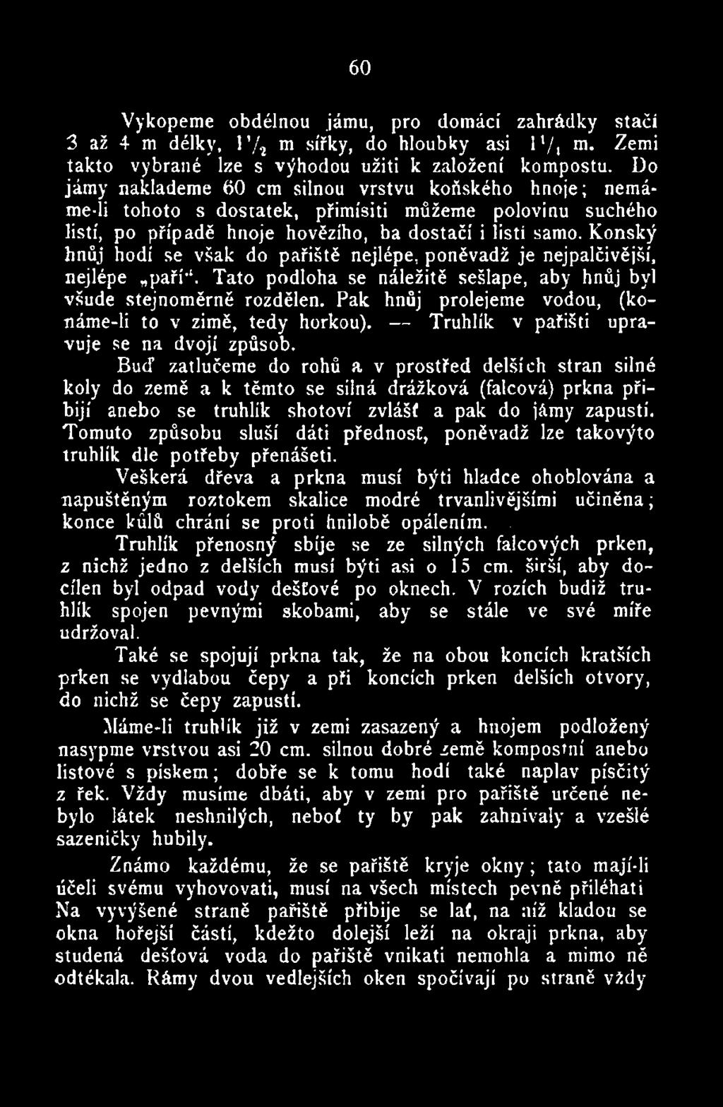Buď zatlučeme do rohů a v prostřed delších stran silné koly do země a k těmto se silná drážková (falcová) prkna přibijí anebo se truhlík shotoví zvlášť a pak do jámy zapustí.