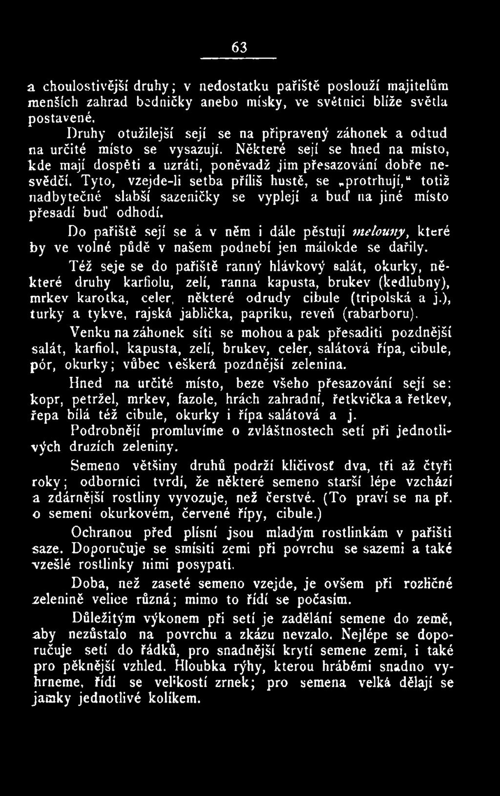 Též seje se do pařiště ranný hlávkový salát, okurky, některé druhy karfiolu, zelí, ranna kapusta, brukev (kedlubny), mrkev karotka, celer, některé odrůdy cibule (tripolská a j.