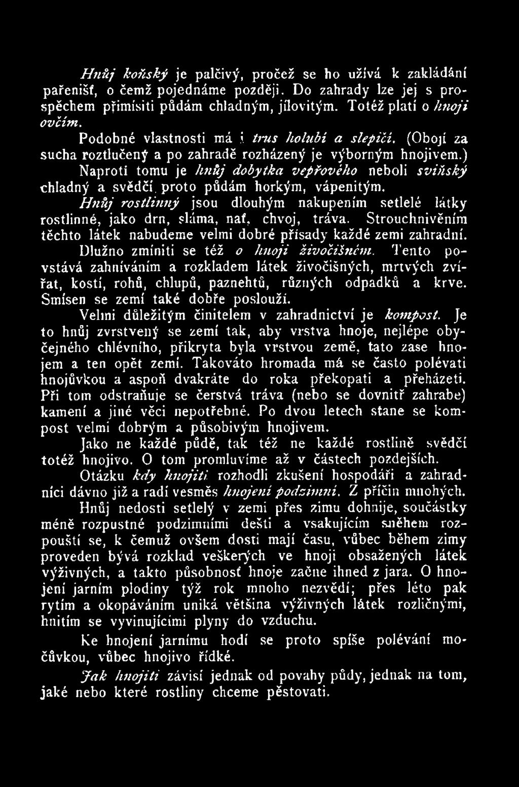 Dlužno zmíniti se též o hnoji živočišném. Tento povstává zahníváním a rozkladem látek živočišných, mrtvých zvířat, kostí, rohů, chlupů, paznehtů, různých odpadků a krve.