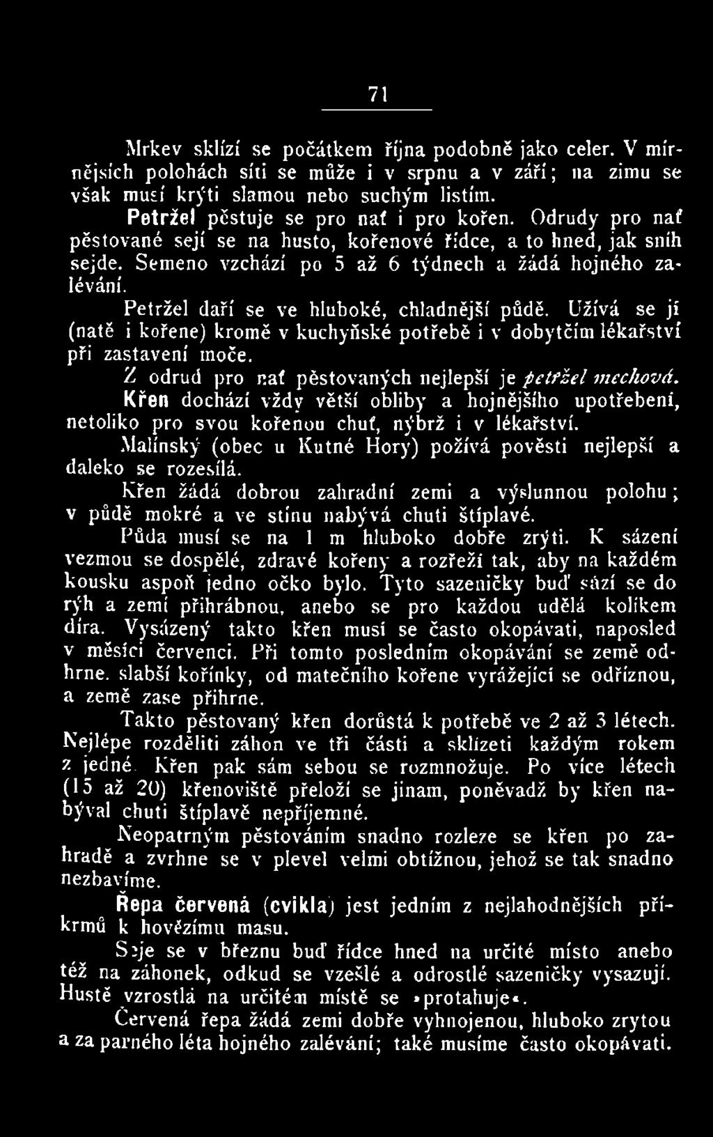 Křen žádá dobrou zahradní zemi a výslunnou polohu; v půdě mokré a ve stínu nabývá chuti štiplavé. Půda musí se na 1 m hluboko dobře zrýti.