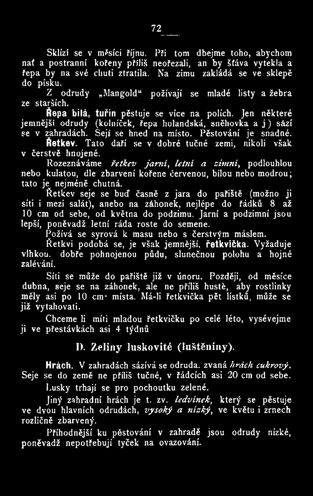 Řetkev seje se buď časně z jara do pařiště (možno ji síti i mezi salát), anebo na záhonek, nejlépe do řádků 8 až 10 em od sebe, od května do podzimu.