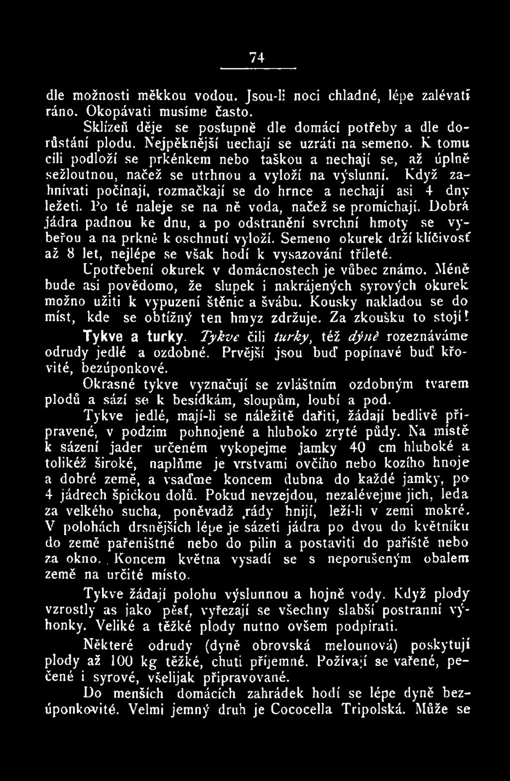 Upotřebení okurek v domácnostech je vůbec známo. Méně bude asi povědomo, že slupek i nakrájených syrových okurek možno užiti k vypuzení štěnic a švábu.