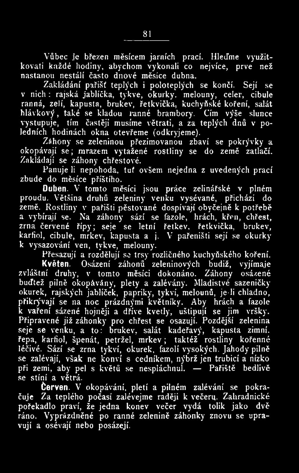 Záhony se zeleninou přezimovanou zbaví se pokrývky a okopávají se; mrazem vytažené rostliny se do země zatlačí. Zakládají se záhony chřestové.