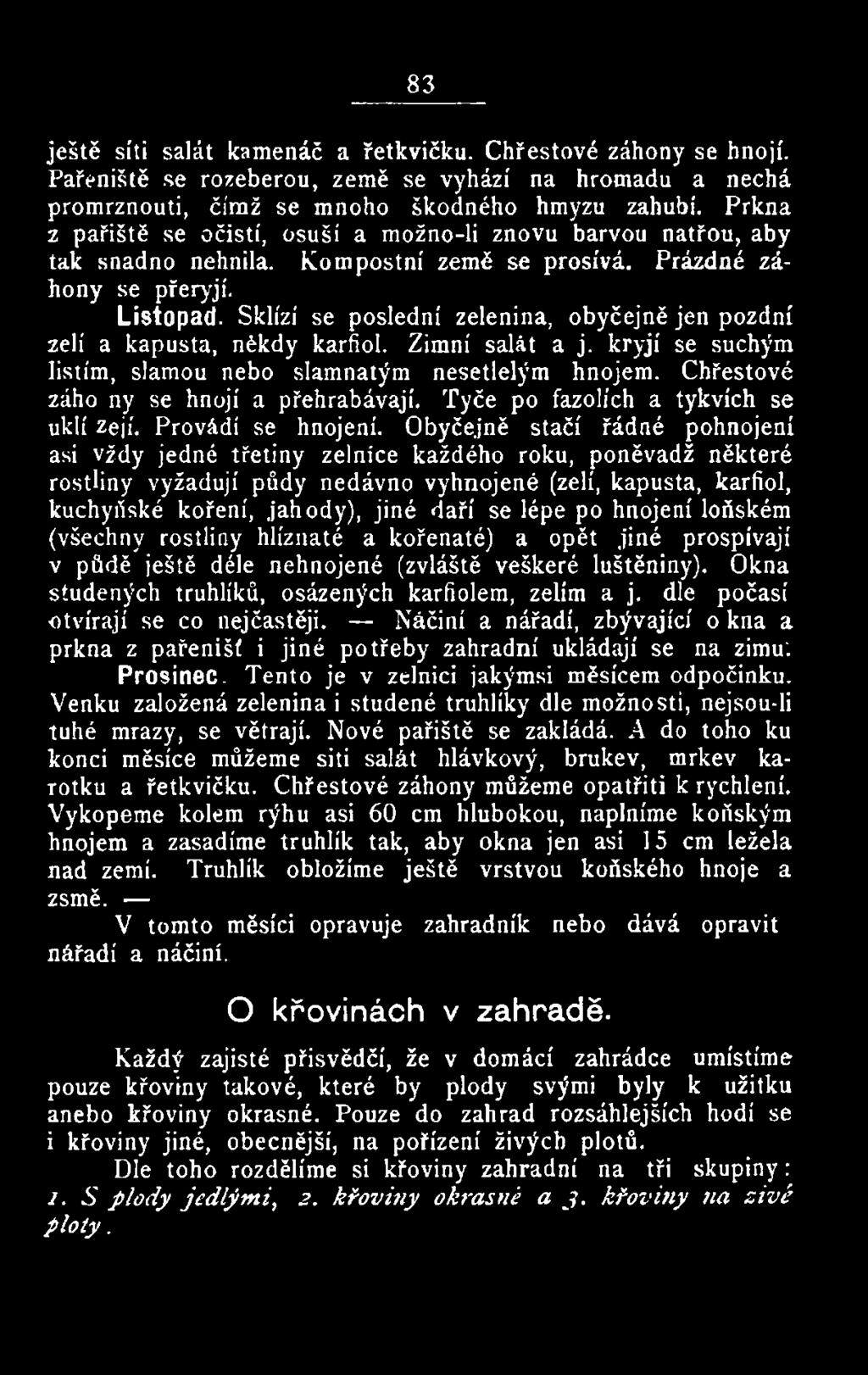 Obyčejně stačí řádné pohnojení asi vždy jedné třetiny zelnice každého roku, poněvadž některé rostliny vyžadují půdy nedávno vyhnojené (zelí, kapusta, karfiol, kuchyňské koření, jahody), jiné daří se