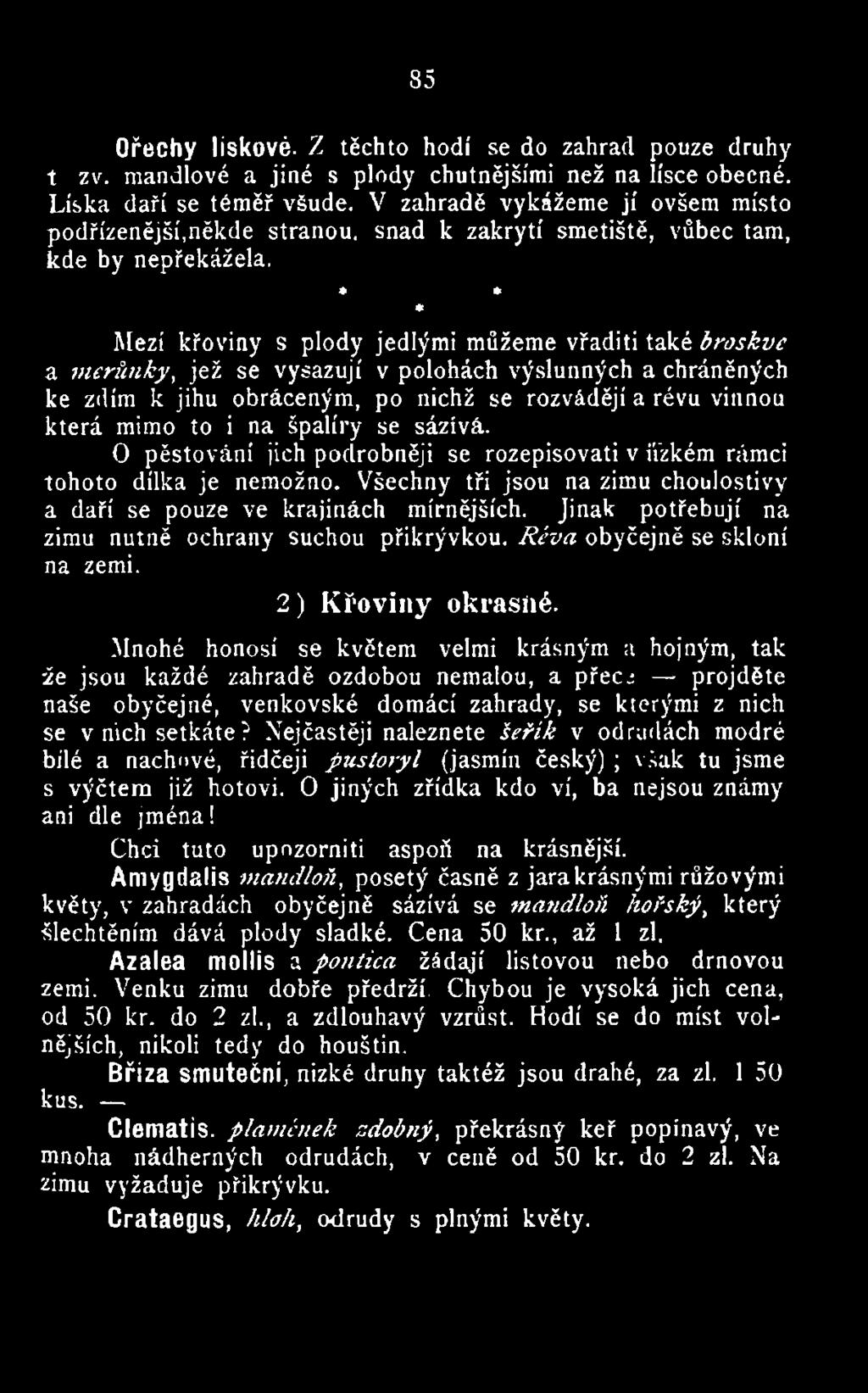 Jinak potřebují na zimu nutně ochrany suchou přikrývkou. Réva obyčejně se skloní na zemi. 2) Křoviny okrasné.