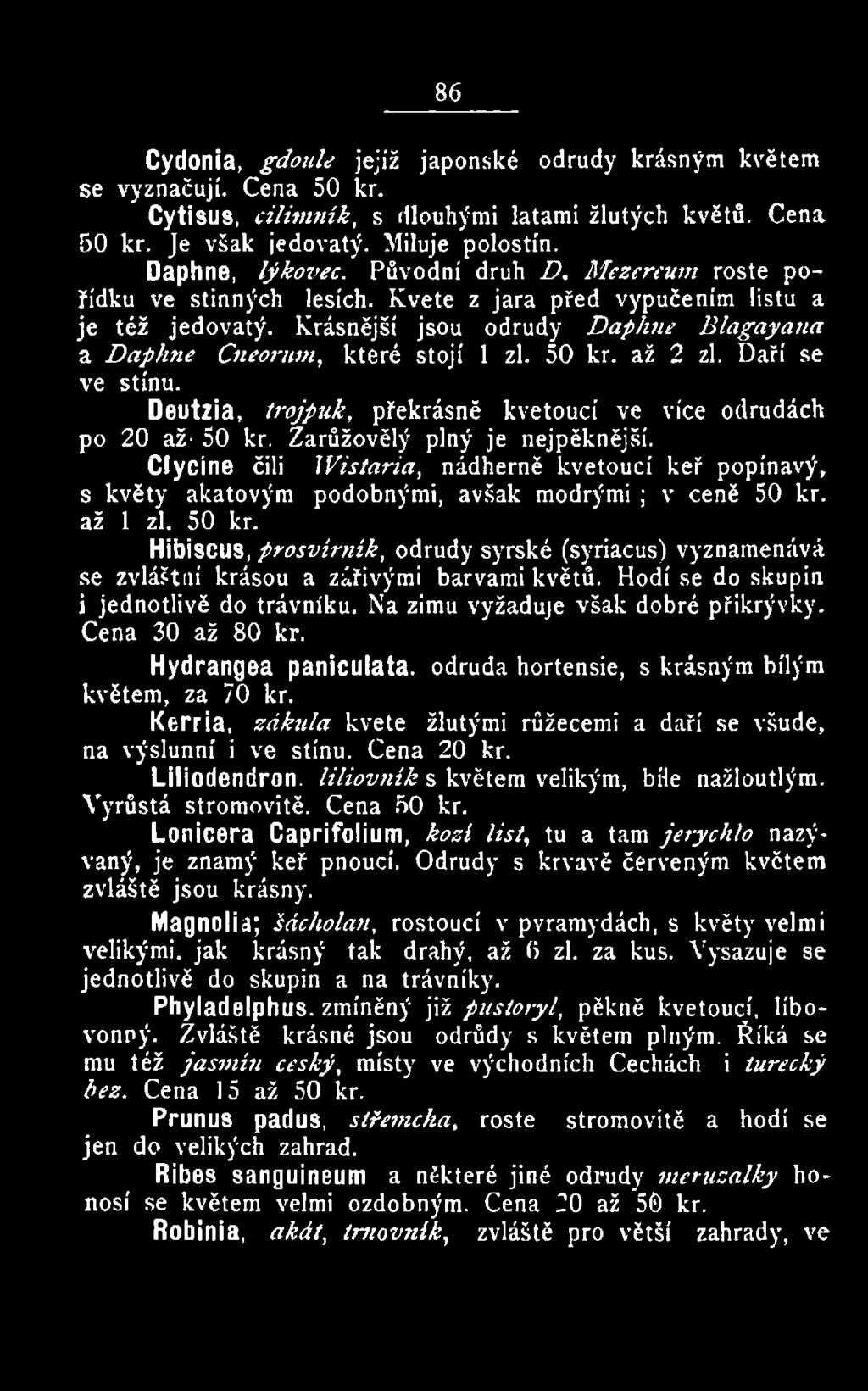 až 1 zl. 50 kr. HibíSCUS, prosvírník, odrůdy syrské (syriacus) vyznamenává se zvláštní krásou a zářivými barvami květů. Hodi se do skupin i jednotlivě do trávníku.