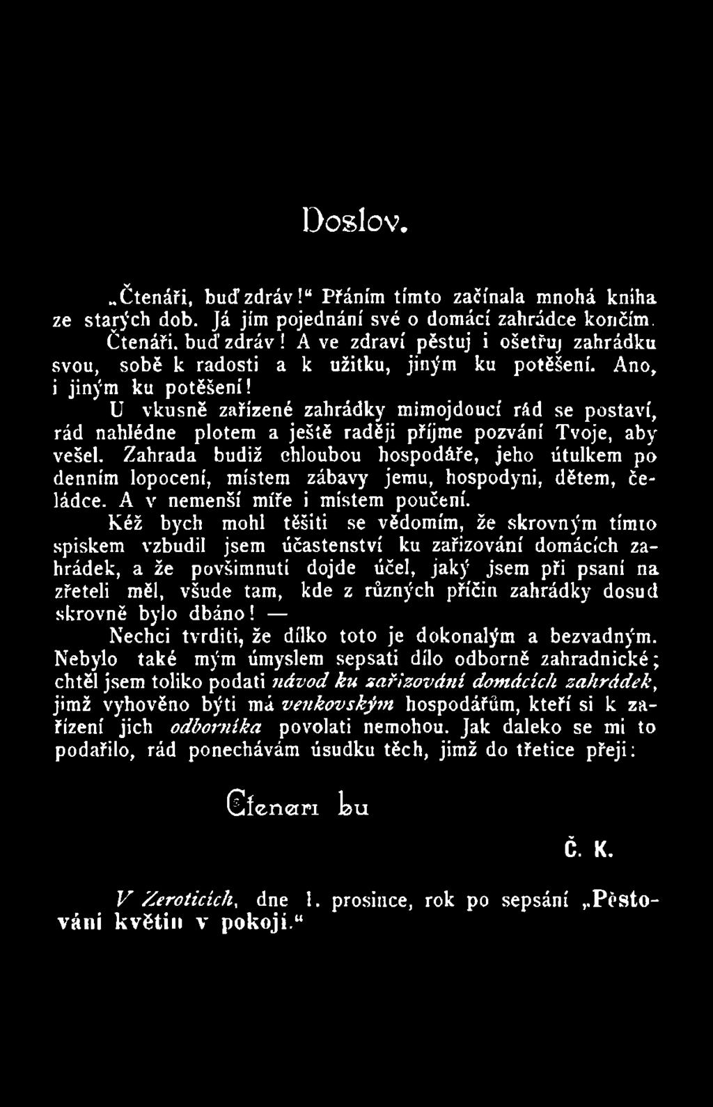 Kéž bych mohl těšiti se vědomím, že skrovným tímto spiskem vzbudil jsem účastenství ku zařizování domácích zahrádek, a že povšimnutí dojde účel, jaký jsem při psaní na zřeteli měl, všude tam, kde z