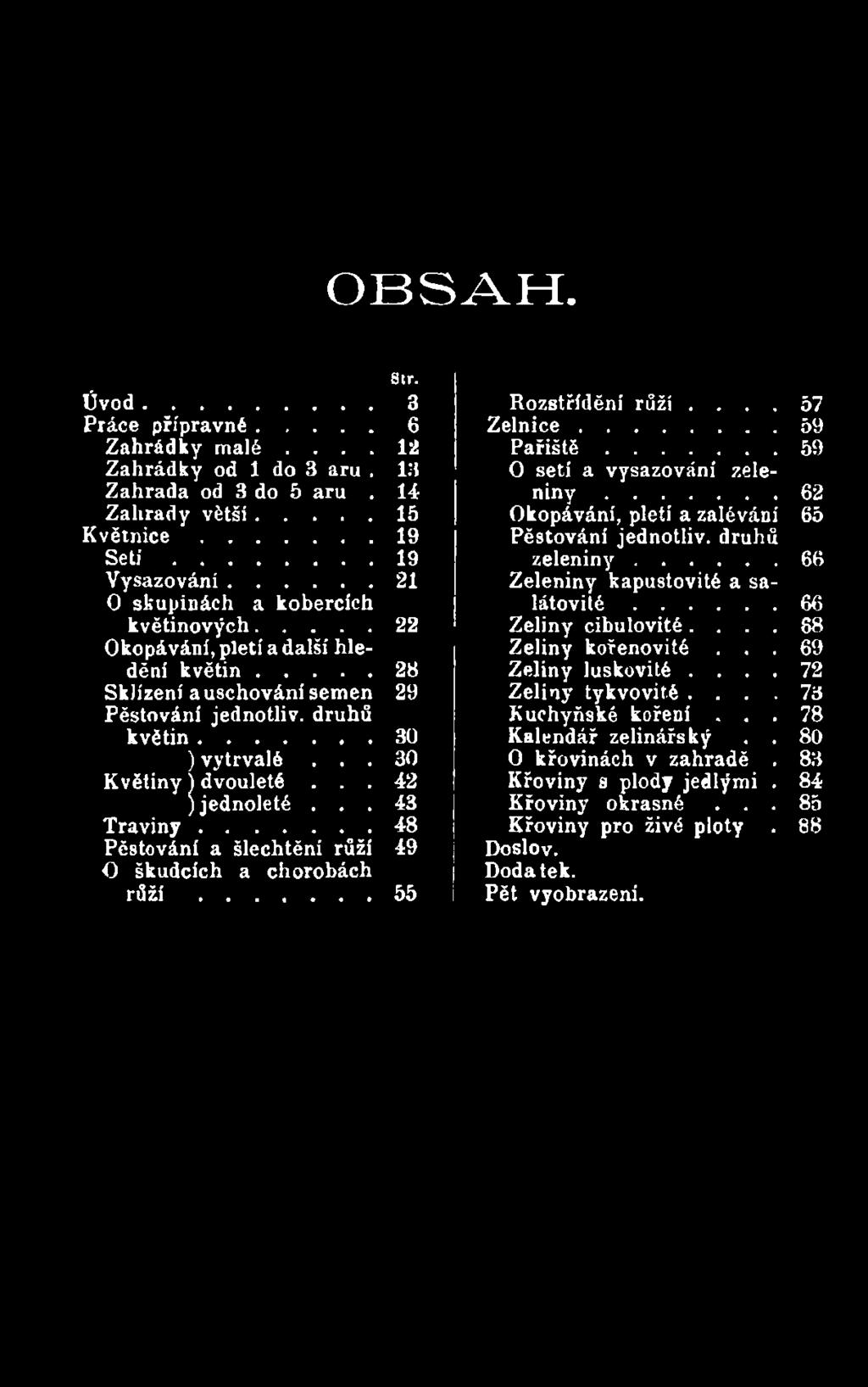 ..62 Okopávání, pletí a zalévání 65 Pěstování jednotliv. druhů z e l e n i n y...66 Zeleniny kapustovité a salátovité...66 Zeliny cibulovité.... 88 Zeliny kořenovité.
