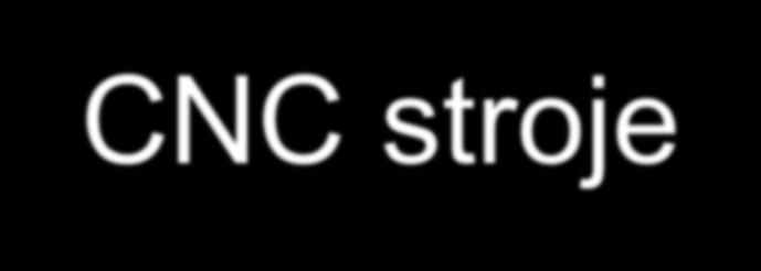 CNC stroje CNC computerized numerical control počítačové číslicové řízení Všechny funkce stroje jsou řízeny počítačem (řídícím systémem).