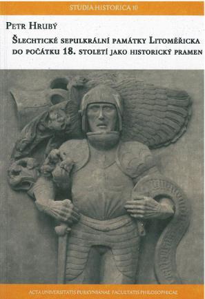 Petr HRUBÝ ŠLECHTICKÉ SEPULKRÁLNÍ PAMÁTKY LITOMĚŘICKA do počátku 18.
