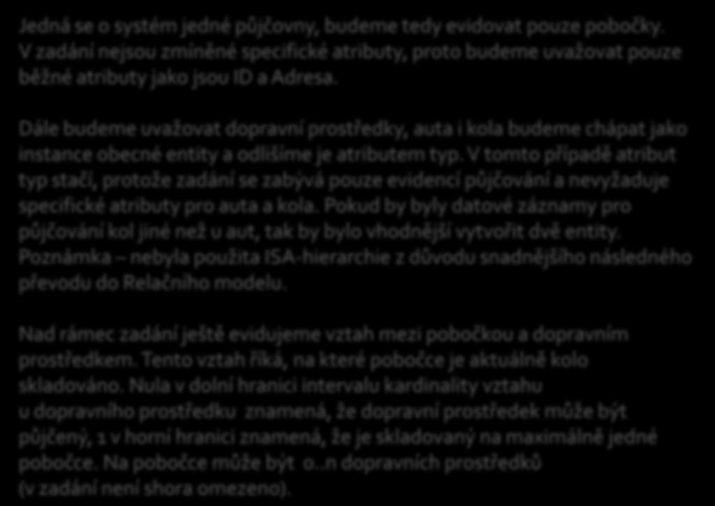 ID Adresa Jedná se o systém jedné půjčovny, budeme tedy evidovat pouze pobočky. V zadání nejsou zmíněné specifické atributy, proto budeme uvažovat pouze běžné atributy jako jsou ID a Adresa.